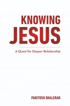 KNOWING JESUS: A QUEST FOR DEEPER RELATIONSHIP