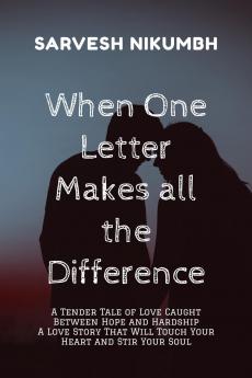 When One Letter Makes all the Difference: A Tender Tale of Love Caught Between Hope and Hardship A Love Story That Will Touch Your Heart and Stir Your Soul