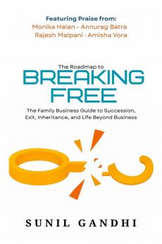 Breaking Free: The Family Business Guide to Succession Exit Inheritance and Life Beyond Business