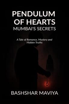 Pendulum of Hearts: Mumbai’s Secrets: A Tale of Romance Mystery and Hidden Truths