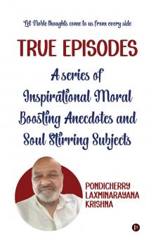 True Episodes: A series of Inspirational Moral Boosting Anecdotes and Soul Stirring Subjects