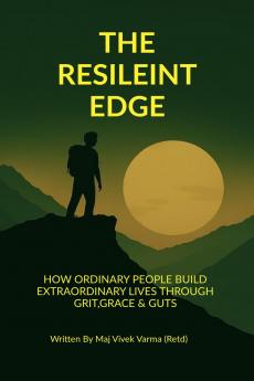 The Resilient Edge: How Ordinary People Build Extraordinary Lives Through Grit Grace & Guts