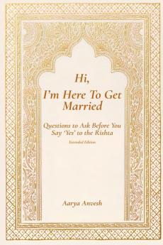 Hi I’m Here To Get Married: Questions to Ask Before You Say ‘Yes’ to the Rishta
