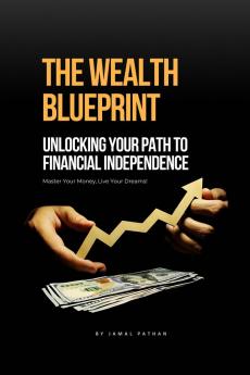 The Wealth Blueprint: Unlocking Your Path to Financial Independence