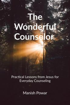 The Wonderful Counselor: Practical Lessons from Jesus for Everyday Counseling