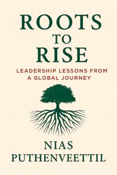 Roots to Rise: Leadership Lessons from a Global Journey