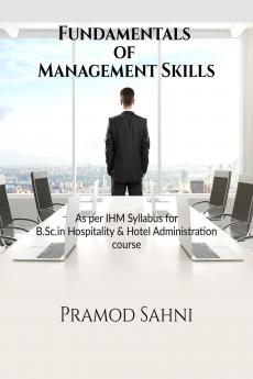 Fundamentals of Management Skills: For all IHM students pursuing final year of B.Sc. in Hospitality & Hotel Administration Course