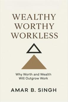 Wealthy Worthy Workless: Why Worth and Wealth Will Outgrow Work