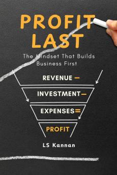 Profit Last: The Mindset That Builds Business First