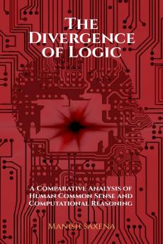 The Divergence of Logic: A Comparative Analysis of Human Common Sense and Computational Reasoning