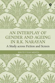 An Interplay of Gender and Ageing in R.K. Narayan: A Study across Fiction and Screen