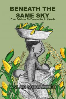 Beneath The Same Sky: From Privilege To Perspective in Uganda