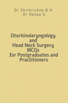 Otorhinolaryngology and Head Neck Surgery MCQs for Postgraduates and Practitioners