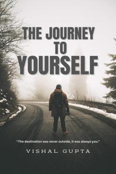 The Journey To Yourself: The destination was never outside. It was always you.