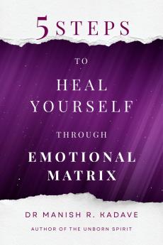 5 Steps To Heal Yourself Through Emotional Matrix