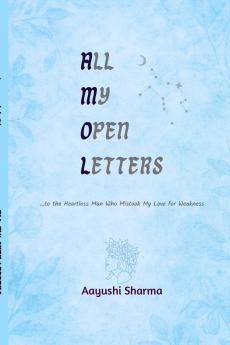 All My Open Letters: ...to the Heartless Man Who Mistook My Love for Weakness