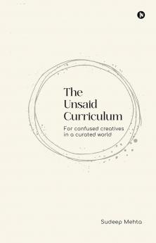 The Unsaid Curriculum: For confused creatives in a curated world