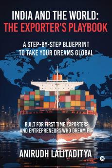 India and the World: The Exporter's Playbook: A Step-by-Step Blueprint to Take Your Dreams Global