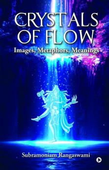 Crystals of Flow: Images Metaphors Meanings