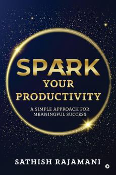 Spark Your Productivity: A Simple Approach For Meaningful Success