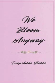 WE BLOOM ANYWAY: POEMS FOR EVERY SOUL STILL GROWING
