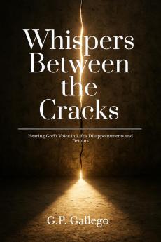 Whispers Between the Cracks: Hearing God’s Voice in Life’s Disappointments and Detours