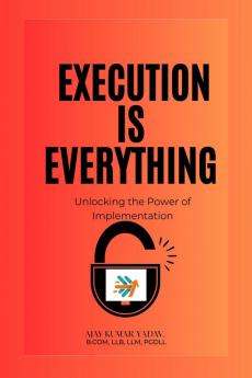 Execution is Everything: : Unlocking the Power of Implementation