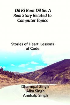 Dil Ki Baat Dil Se: A Real Story Related to Computer Topics: Stories of Heart Lessons of Code