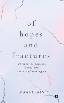 Of Hopes and Fractures: whispers of passion ache and the art of moving on