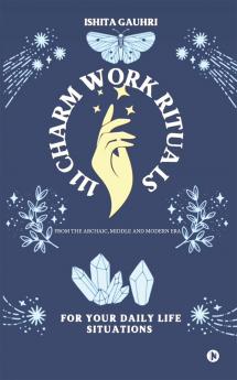 111 CHARM WORK RITUALS: From The Archaic Middle and Modern Era
