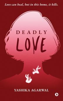 Deadly Love: Love can heal but in this home it kills.
