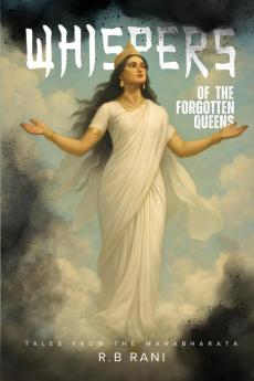 Whispers of the forgotten queens: The Untold Stories of Women in the Mahabharata