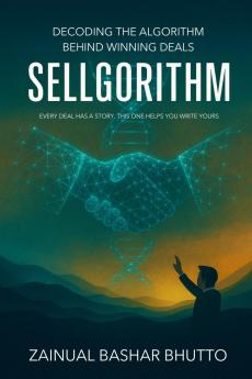 SELLGORITHM: Every Deal Has a Story. This One Helps You Write Yours; Decoding the Algorithm Behind Winning Deals