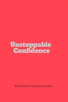 unstoppable confidence: Life transforming guide