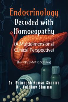 Endocrinology- Decoded with Homoeopathy: (A Multidimensional Clinical Perspective)