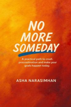 No More Someday: A proven path to crush procrastination and make your goals happen today.