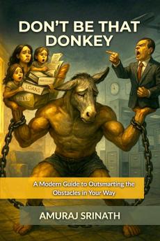 DON'T BE THAT DONKEY: A Modern Guide to Outsmarting the Obstacles in Your Way