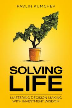 Solving Life: Mastering Decision Making with Investment Wisdom