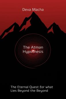 The Atman Hypothesis: The Eternal Quest for What Lies Beyond the Beyond