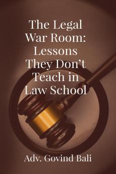 The Legal War Room: Lessons They Don’t Teach in Law School