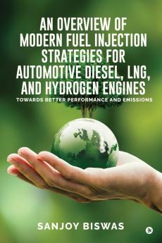 An Overview of Modern Fuel Injection Strategies for Automotive Diesel LNG and Hydrogen Engines: Towards better Performance and emissions