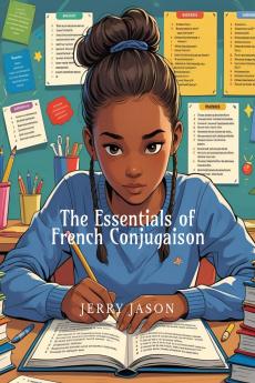 The Essentials of French Conjugaison: Learn Practice and Master French Verbs Easily