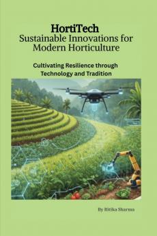 HortiTech: Sustainable Innovations for Modern Horticulture: Cultivating Resilience through Technology and Tradition