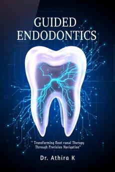GUIDED ENDODONTICS: Transforming Root canal Therapy Through Precision Navigation