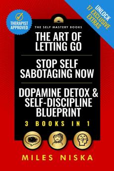 The Art of Letting Go Stop Self Sabotaging Now Dopamine Detox and Self-Discipline Blueprint: Your 30 Day Plan To Crush Procrastination Develop Laser Focus & Find True Happiness & Success