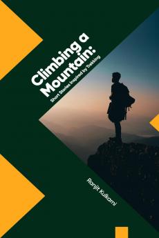Climbing a Mountain: Short Stories Inspired by Trekking