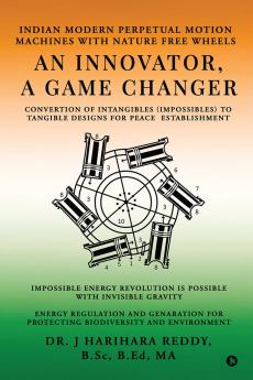 An Innovator A Game Changer: Indian Modern Perpetual Motion Machines with Nature Free Wheels