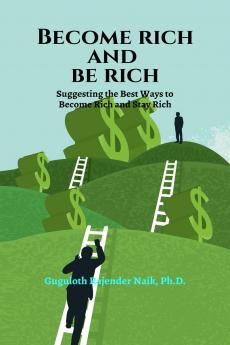 BECOME RICH AND BE RICH: Suggesting the Best ways to become rich and stay rich