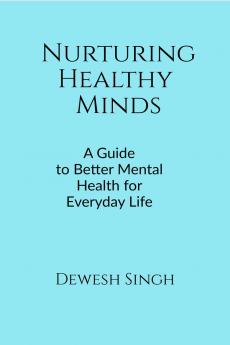Nurturing Healthy Minds: A Guide to Better Mental Health for Everyday Life