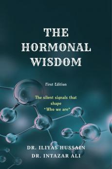 THE HORMONAL WISDOM: The silent signals that shape  “Who we are”